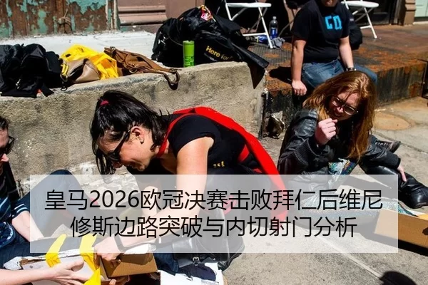 皇马2026欧冠决赛击败拜仁后维尼修斯边路突破与内切射门分析
